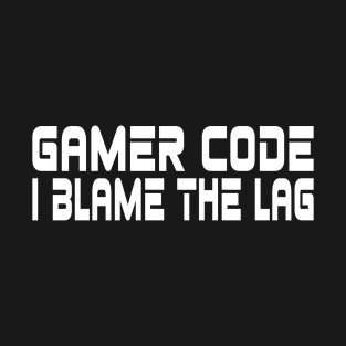 Gamer code, I blame the lag T-Shirt