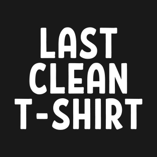 Last Clean T-shirt funny quotes T-Shirt