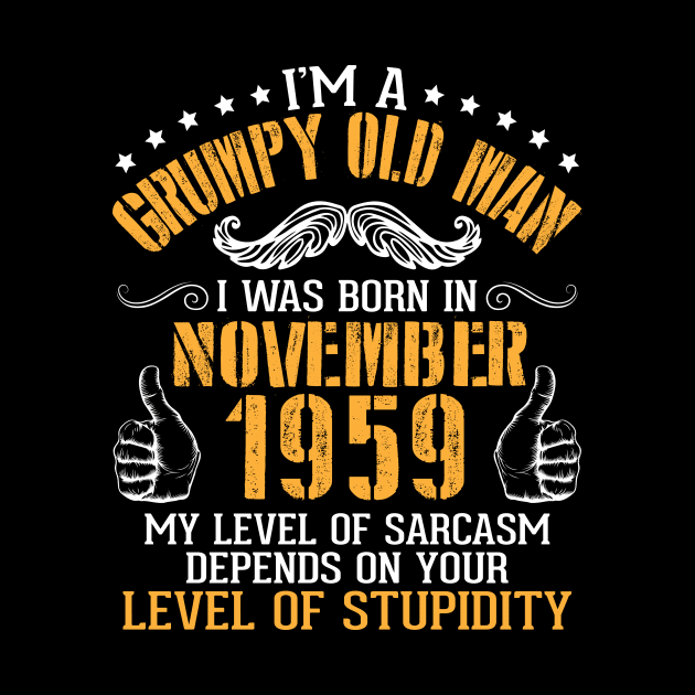 I'm A Grumpy Old Man I Was Born In Nov 1959 My Level Of Sarcasm Depends On Your Level Of Stupidity by bakhanh123