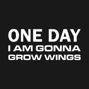 One Day I Am Gonna Grow Wings T-Shirt