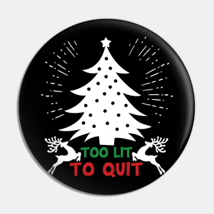 Too lit to quit - Christmas Tree Pin