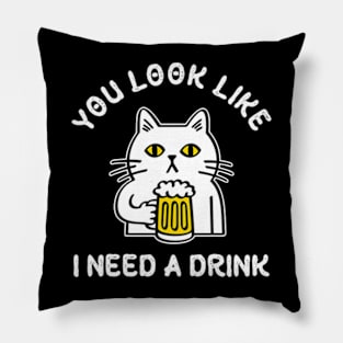 You Look Like I Need A Drink Pillow