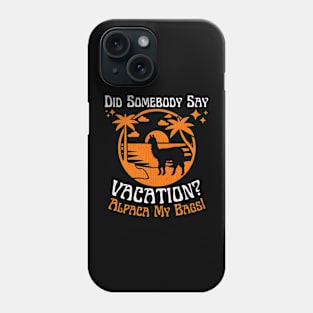 Did Somebody Say Vacation Alpaca My Bags Phone Case