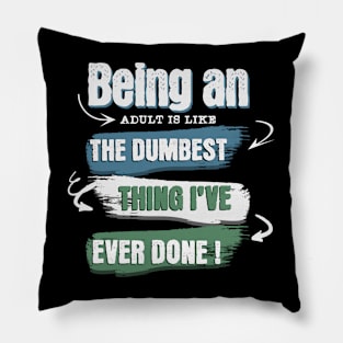 Wear the truth!  "Being an adult is like the dumbest thing I've ever done" for those who navigate life with humor. Perfect gift! Pillow