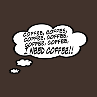 I Need Coffee!!! T-Shirt