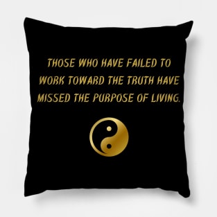 Those Who Have Failed To Work Towards The Truth Have Missed The Purpose of Living. Pillow