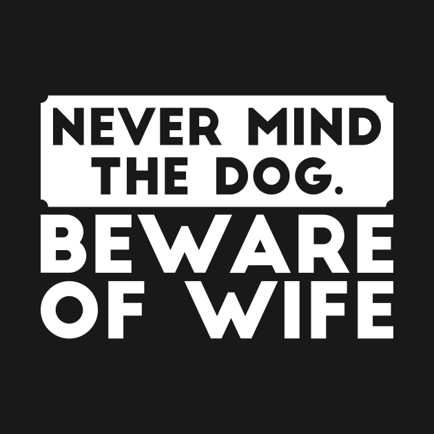 Never mind the dog. Beware of wife sarcastic dad gift by RedYolk