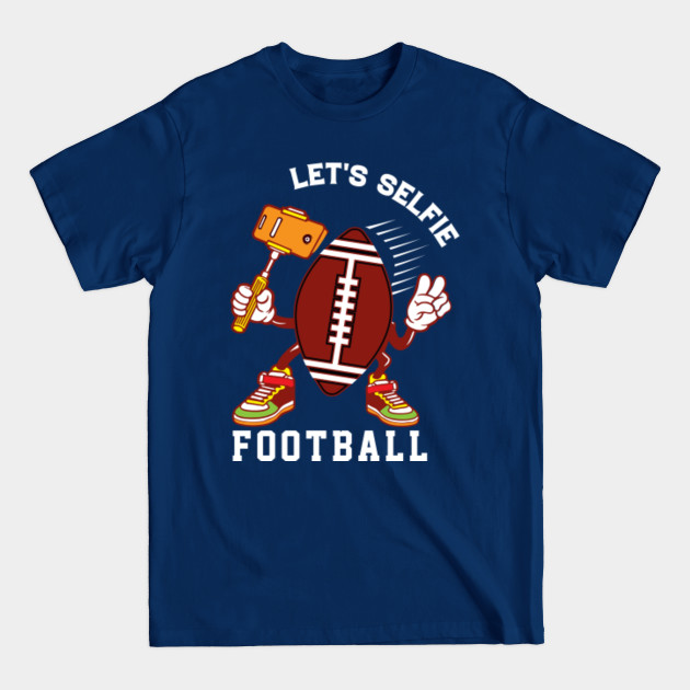 Disover lets selfie football Funny gift idea for football lovers - Lets Selfie Football - T-Shirt