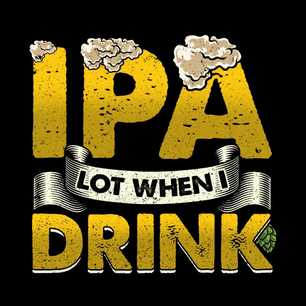 IPA Lot When I Drink Funny Beer Drinking - puns are life by theperfectpresents