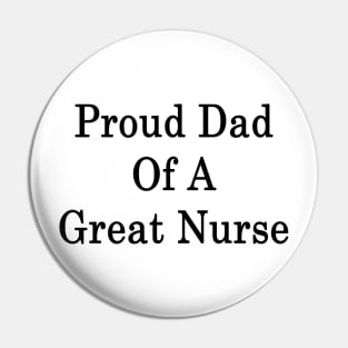 Proud Dad Of A Great Nurse Pin