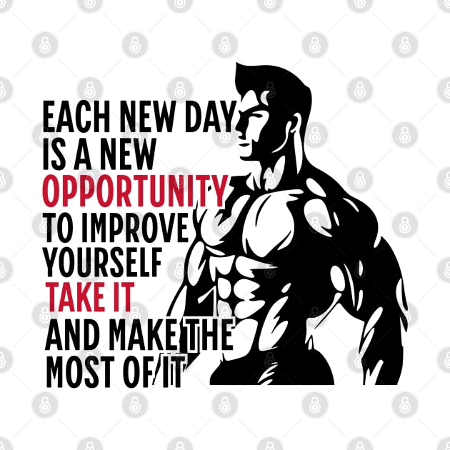 Each New Day Is A New Opportunity To Improve Yourself. Take It. And Make The Most Of It | Motivational & Inspirational | Gift or Present for Gym Lovers by Junalben Mamaril