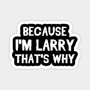 Because I'm Larry That's Why Magnet