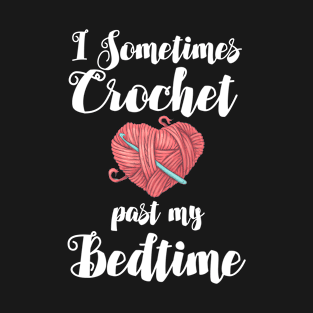 Crocheting - I Sometimes Crochet Past My Bedtime T-Shirt