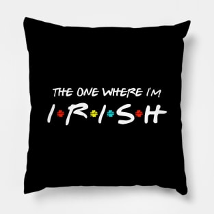 The One Where I'm Irish Shamrock Lucky Funny St Patricks Day Shirt Pillow