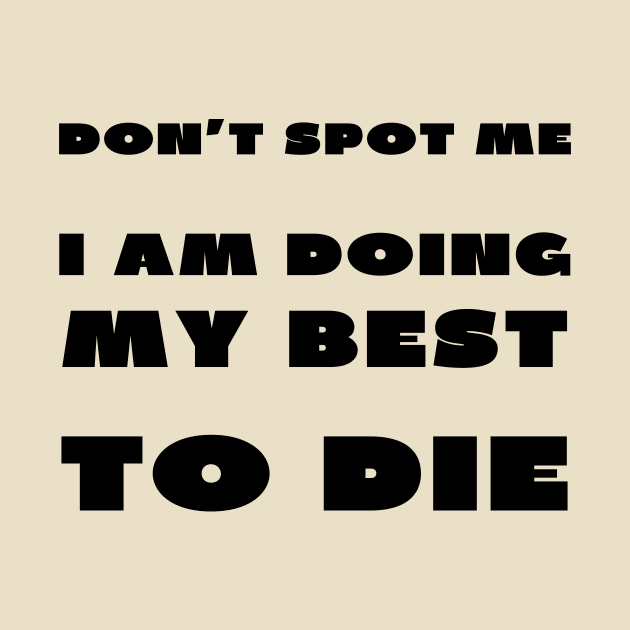 Don't spot me i'm doing my best to die by IOANNISSKEVAS