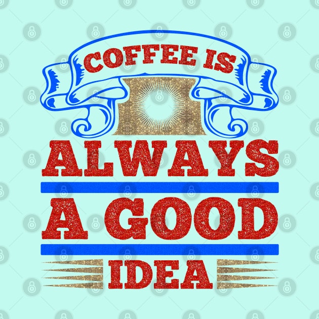 Coffee is always a good idea by Globe Design