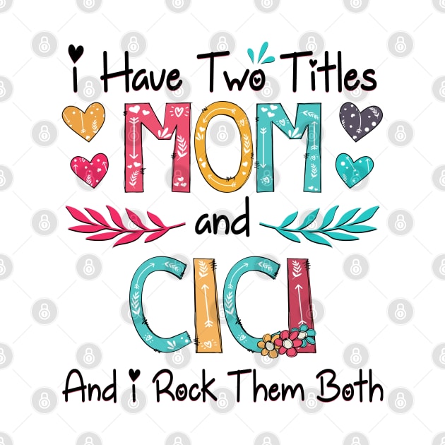 I Have Two Titles Mom And Cici And I Rock Them Both Wildflower Happy Mother's Day by KIMIKA