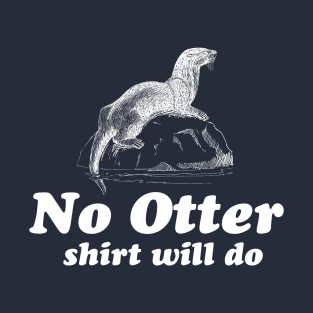 No otter shirt will do T-Shirt