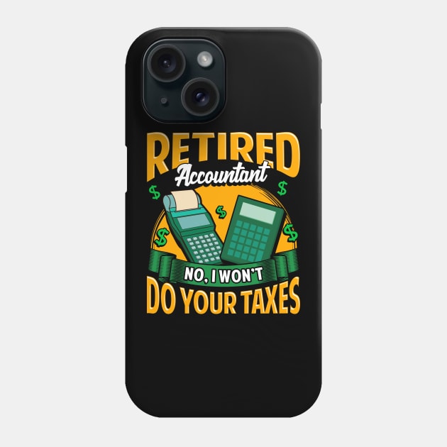 Funny Retired Accountant No I Won't Do Your Taxes Phone Case by theperfectpresents