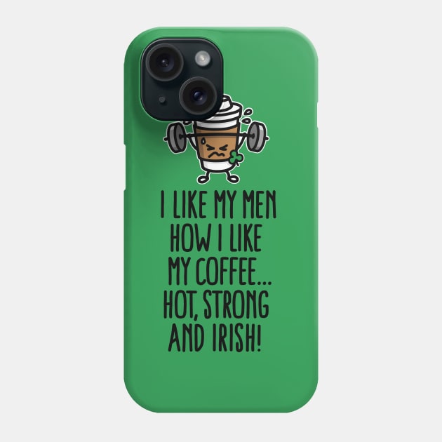 I like my man like my coffee hot, strong and Irish Phone Case by LaundryFactory