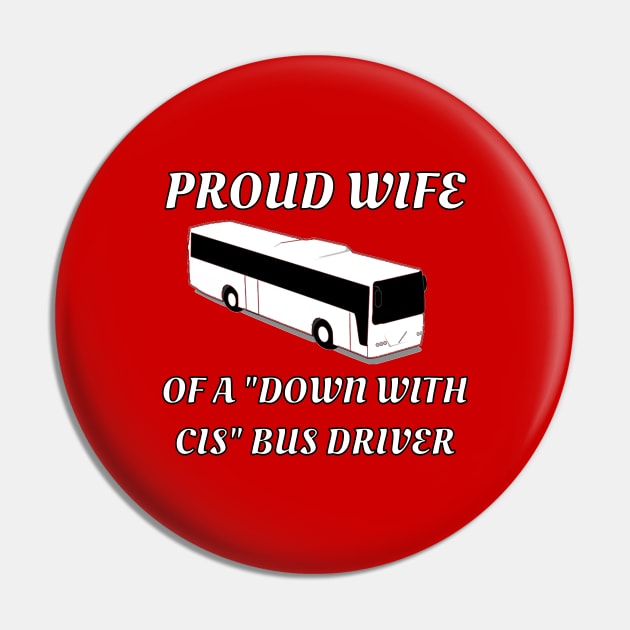 Proud Wife Of A "Down With Cis" Bus Driver Pin by dikleyt