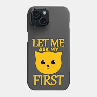 Let Me Ask My Cat First Phone Case