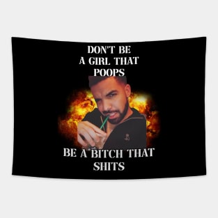 dont be a girl that poops be a bitch that shits drake Tapestry