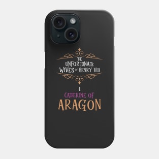 Catherine of Aragon - Wife No.1 King Henry VIII Phone Case