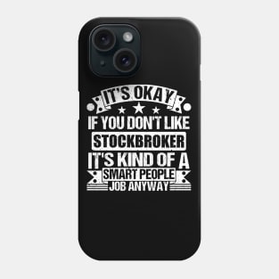 Stockbroker lover It's Okay If You Don't Like Stockbroker It's Kind Of A Smart People job Anyway Phone Case