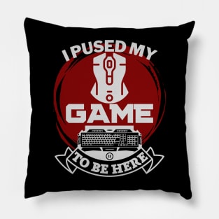 I paused my game to be here - gamer Pillow