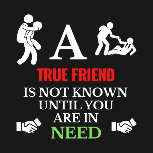 A True Friend is not known until you are in Need T-Shirt
