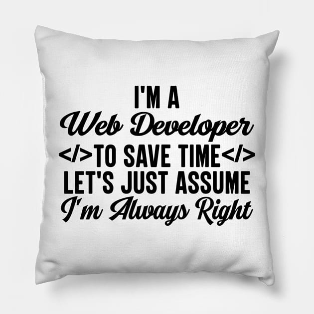 I'm A Web Developer To Save Time Let's Just Assume I'm Always Right Pillow by HaroonMHQ