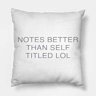 Notes better than self titled lol Pillow