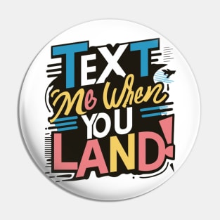 text me when you land Pin