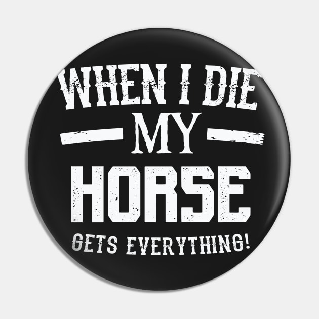 When I Die My Horse Gets Everything – Animal Lover Pin by nobletory