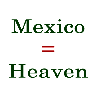 Mexico = Heaven T-Shirt