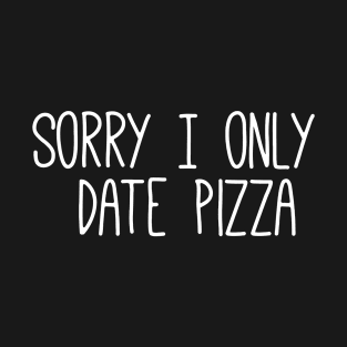 Sorry I Only Date Pizza T-Shirt