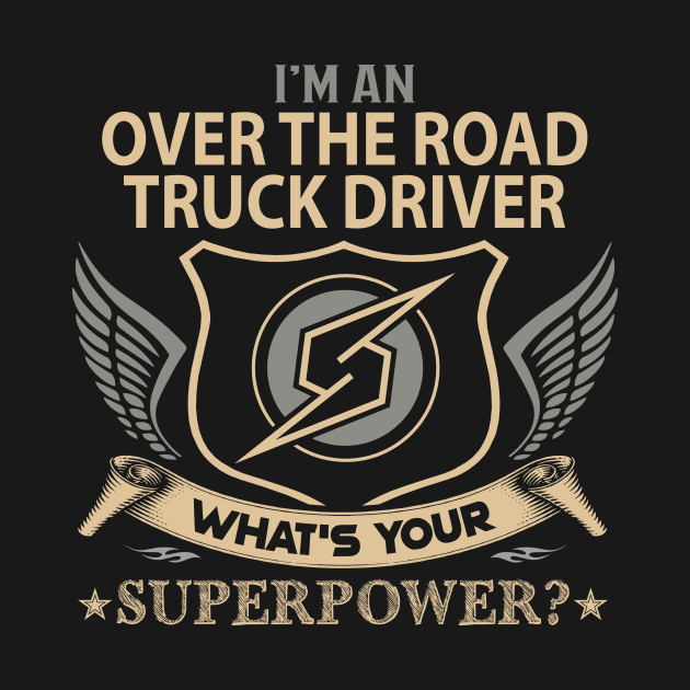 Over The Road Truck Driver T Shirt - Superpower Gift Item Tee by Cosimiaart