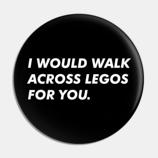 I Would Walk Across Legos For You Pin