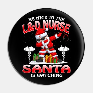 Be Nice To The L And D Nurse Santa is Watching Pin