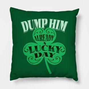 Dump Him - Funny Anti Boyfriend Humor - St. Patricks Day Tee Pillow