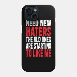Need New Haters The Old Ones Are Starting To Like Me Phone Case