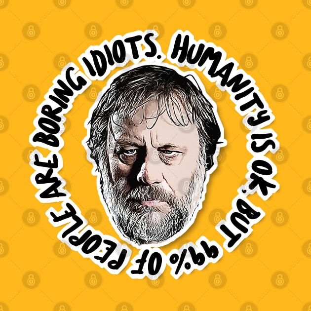 Humanity is OK, but 99% of people are boring idiots - Humorous Zizek Quote by DankFutura