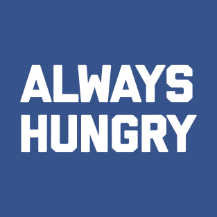 ALWAYS HUNGRY 2 T-Shirt
