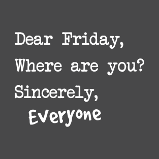 Dear Friday where are you T-Shirt