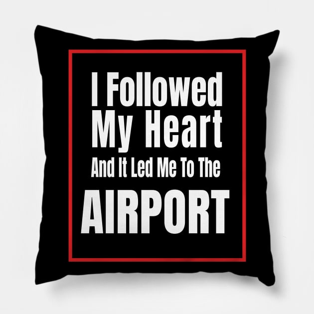 I Followed My Heart And It Led Me To The Airport - Funny traveling lover gift Pillow by MaryMary