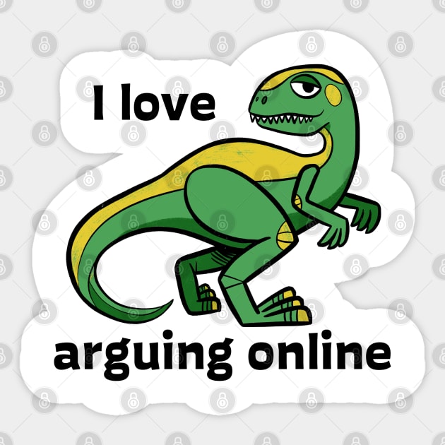 I love Arguing Online - Dinosaur - Sticker | TeePublic