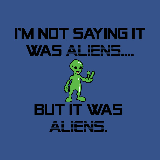 Disover I'm Not Saying It Was Aliens, But T-Shirts