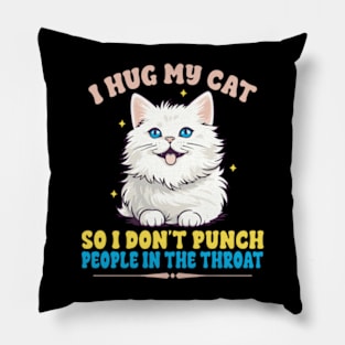 I Hug My Cats So I Don't Punch People In The Throat Pillow