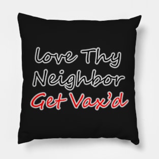 Love Thy Neighbor - Get Vax'd Pillow